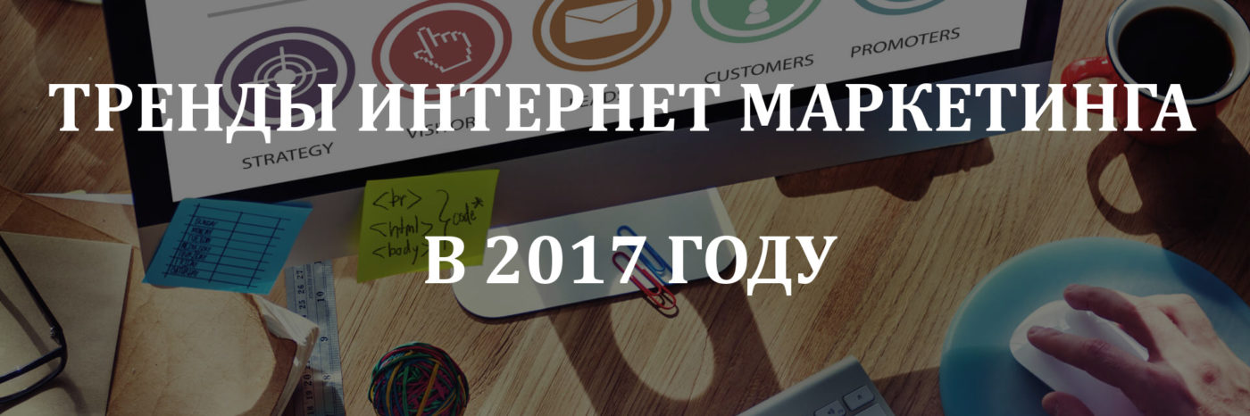 тренды интернет маркетинга 2017